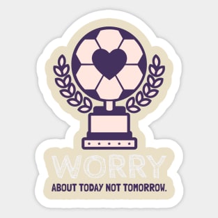 Worry about today not tomorrow. Sticker